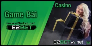 Game Bài - Casino E2bet