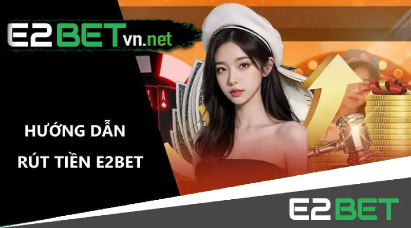 Nạp tiền, Rút tiền siêu tốc với e2bet - chỉ trong 3 phút