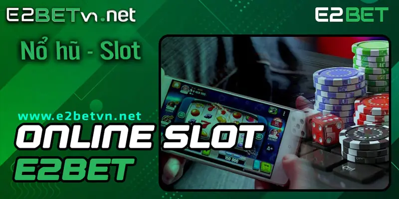 Trò chơi Slot - Nổ Hũ - E2bet